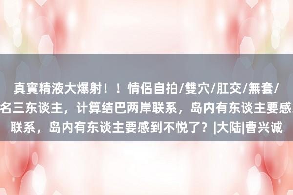 真實精液大爆射！！情侶自拍/雙穴/肛交/無套/大量噴精 马英九荒谬点名三东谈主，计算结巴两岸联系，岛内有东谈主要感到不悦了？|大陆|曹兴诚