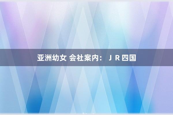 亚洲幼女 会社案内：ＪＲ四国