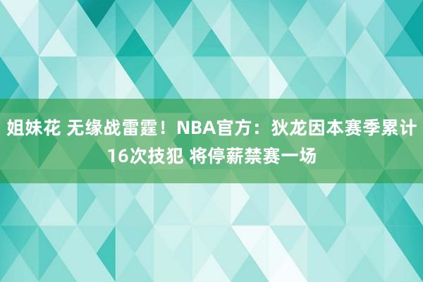 姐妹花 无缘战雷霆！NBA官方：狄龙因本赛季累计16次技犯 将停薪禁赛一场